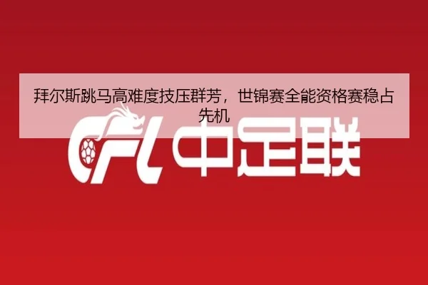 拜尔斯跳马高难度技压群芳，世锦赛全能资格赛稳占先机