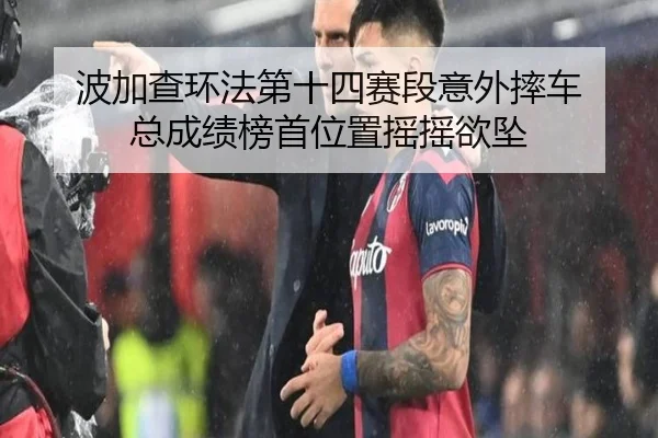 bo-jia-cha-huan-fa-di-shi-si-sai-duan-yi-wai-shuai-che-zong-cheng-ji-bang-shou-wei-zhi-yao-yao-yu-zhui-2-263.jpg