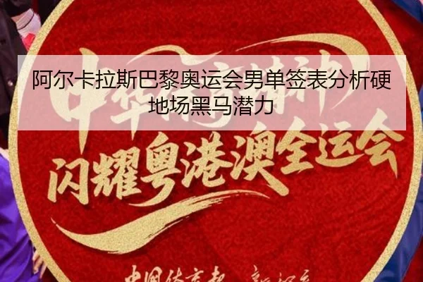 阿尔卡拉斯巴黎奥运会男单签表分析硬地场黑马潜力